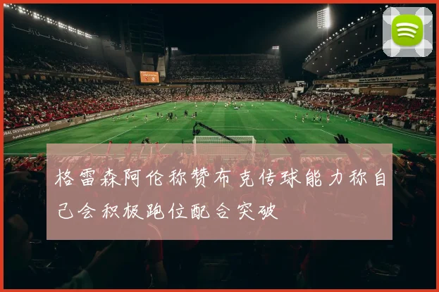 格雷森阿伦称赞布克传球能力称自己会积极跑位配合突破