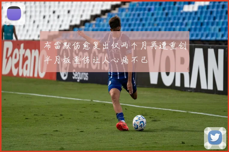 布雷默伤愈复出仅两个月再遭重创半月板重伤让人心痛不已